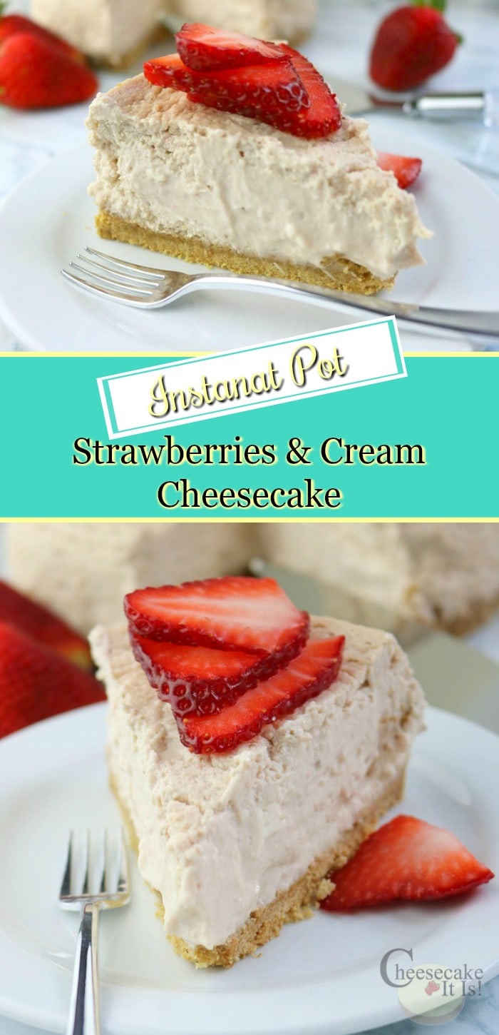 Side shot of a slice of strawberry cheesecake on white plate at top. Bottom is a front shot of the same piece both with sliced strawberries on it. Text overlay in the middle saying Instant Pot Strawberry And Cream Cheesecake.