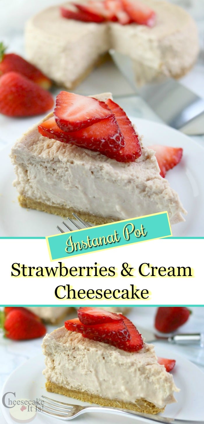 Two slices of strawberry and cream cheesecake with sliced strawberries on it. Text overlay in the middle saying Instant Pot Strawberry And Cream Cheesecake.