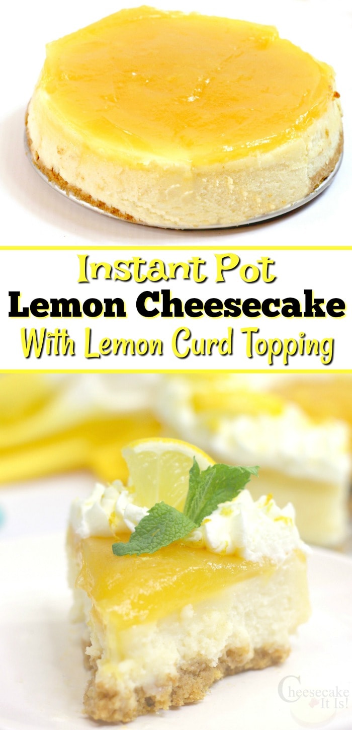 Whole cheesecake at top. Slice on white plate at bottom. Text overlay in middle that says Instant Pot Lemon Cheesecake With Lemon Curd Topping